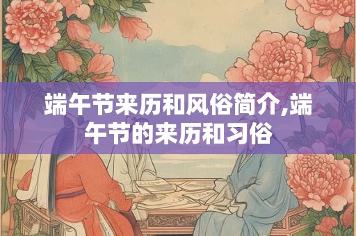 端午节来历和风俗简介,端午节的来历和习俗