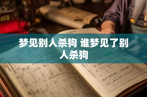 梦见别人杀狗 谁梦见了别人杀狗