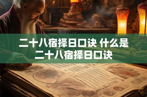 二十八宿择日口诀 什么是二十八宿择日口诀