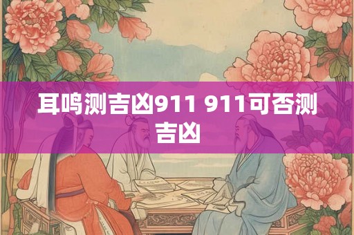 耳鸣测吉凶911 911可否测吉凶 耳鸣测吉凶911 911可否测吉凶