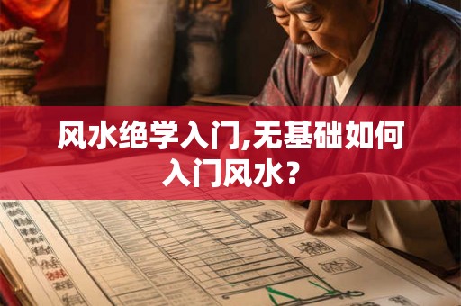 风水绝学入门,无基础如何入门风水？