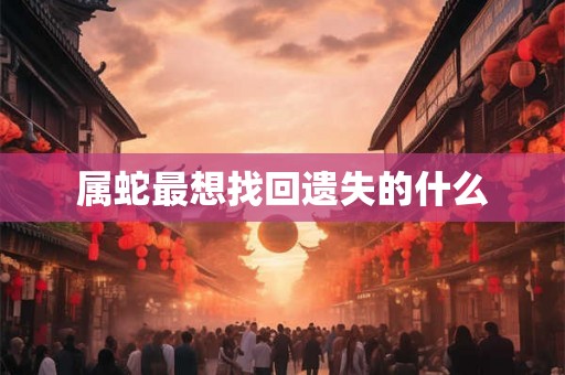 属蛇最想找回遗失的什么