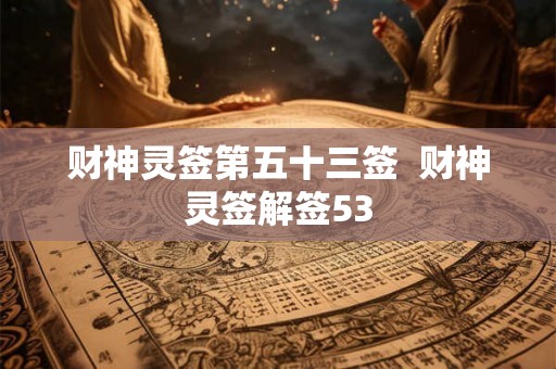 财神灵签第五十三签  财神灵签解签53
