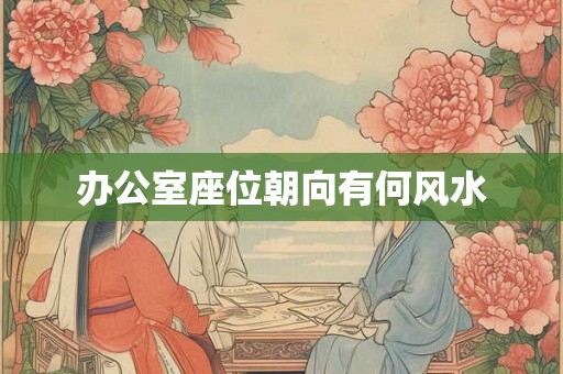 办公室座位朝向有何风水