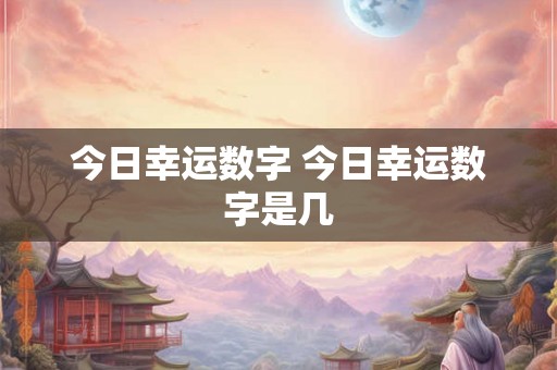 今日幸运数字 今日幸运数字是几