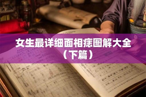 女生最详细面相痣图解大全（下篇）