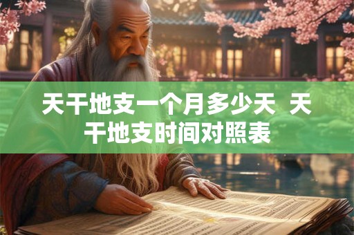 天干地支一个月多少天  天干地支时间对照表