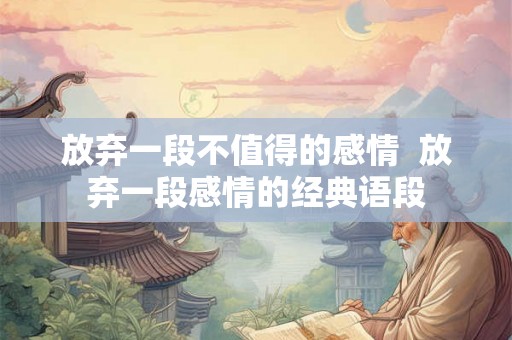 放弃一段不值得的感情  放弃一段感情的经典语段