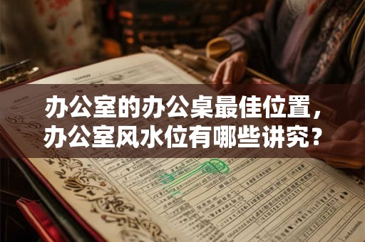 办公室的办公桌最佳位置，办公室风水位有哪些讲究？