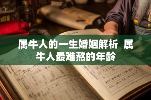 属牛人的一生婚姻解析  属牛人最难熬的年龄