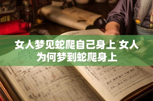 女人梦见蛇爬自己身上 女人为何梦到蛇爬身上