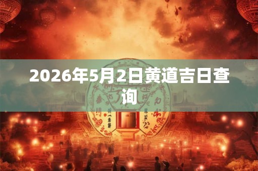 2026年5月2日黄道吉日查询