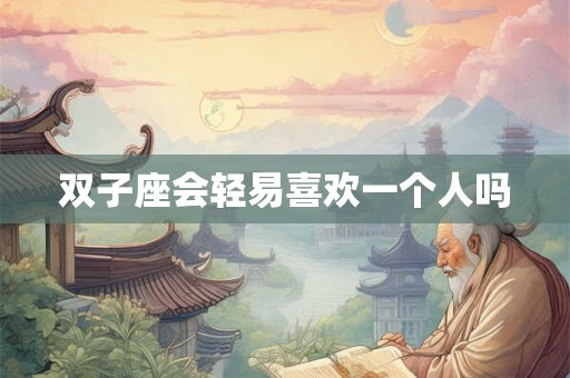 双子座会轻易喜欢一个人吗
