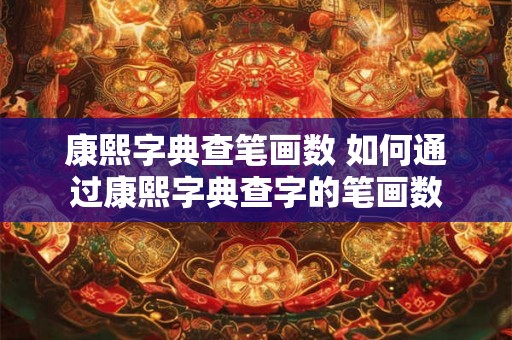 康熙字典查笔画数 如何通过康熙字典查字的笔画数