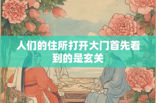 人们的住所打开大门首先看到的是玄关 人们的住所打开大门首先看到的是玄关