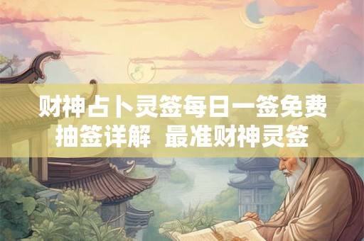 财神占卜灵签每日一签免费抽签详解  最准财神灵签