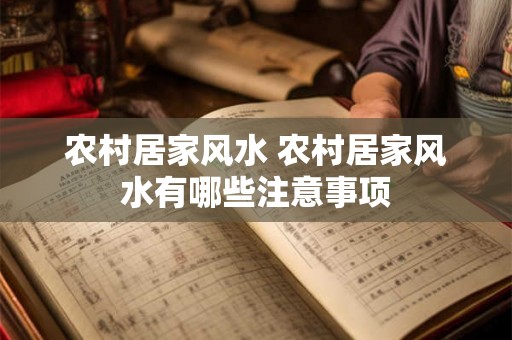 农村居家风水 农村居家风水有哪些注意事项 农村居家风水 农村居家风水有哪些注意事项