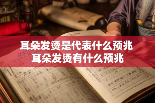 耳朵发烫是代表什么预兆 耳朵发烫有什么预兆