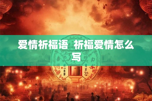 爱情祈福语  祈福爱情怎么写