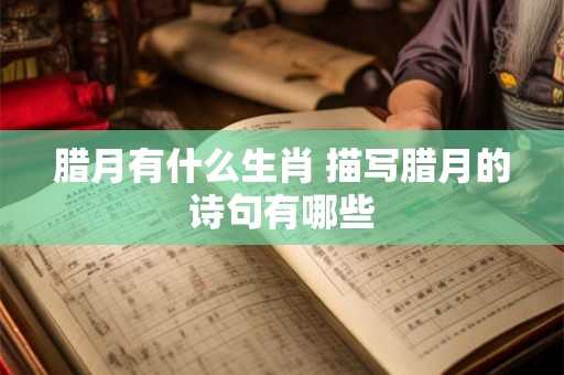 腊月有什么生肖 描写腊月的诗句有哪些