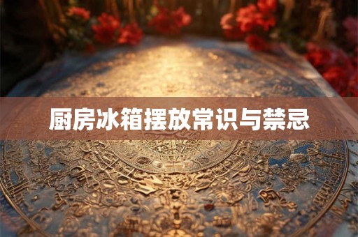 厨房冰箱摆放常识与禁忌