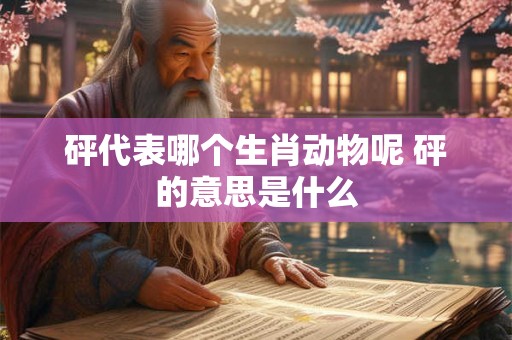 砰代表哪个生肖动物呢 砰的意思是什么