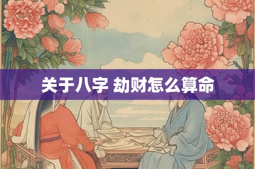 关于八字 劫财怎么算命