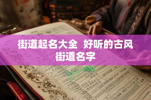 街道起名大全  好听的古风街道名字
