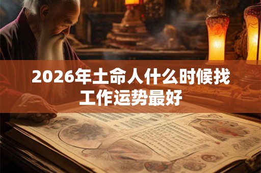 2026年土命人什么时候找工作运势最好