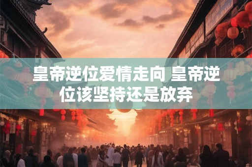 皇帝逆位爱情走向 皇帝逆位该坚持还是放弃