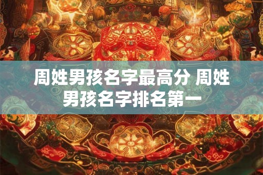 周姓男孩名字最高分 周姓男孩名字排名第一
