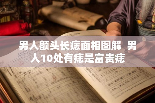 男人额头长痣面相图解  男人10处有痣是富贵痣