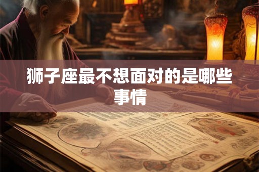 狮子座最不想面对的是哪些事情