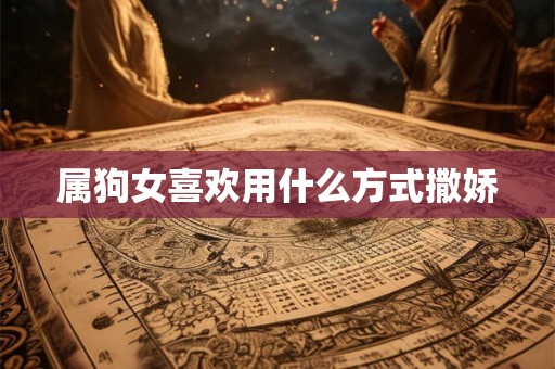 属狗女喜欢用什么方式撒娇