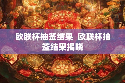 欧联杯抽签结果  欧联杯抽签结果揭晓