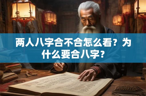 两人八字合不合怎么看？为什么要合八字？