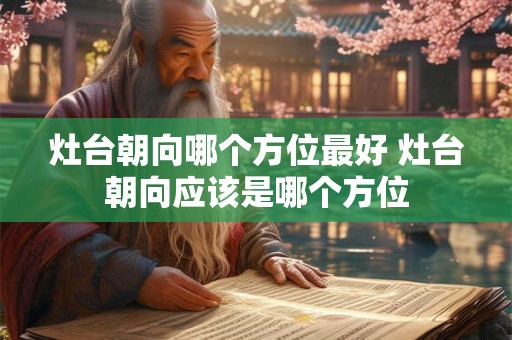灶台朝向哪个方位最好 灶台朝向应该是哪个方位