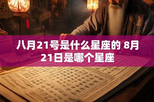 八月21号是什么星座的 8月21日是哪个星座