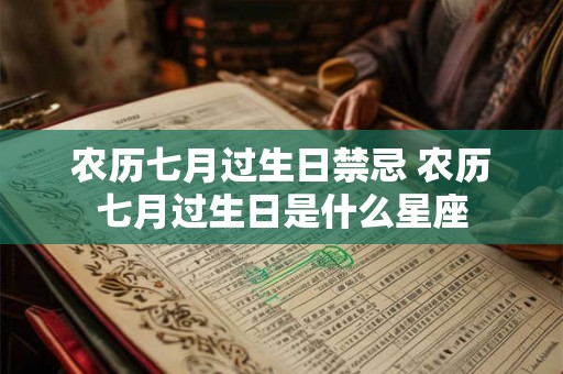 农历七月过生日禁忌 农历七月过生日是什么星座 农历七月过生日禁忌 农历七月过生日是什么星座