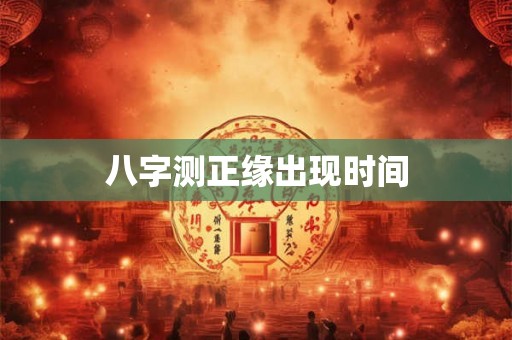八字测正缘出现时间 八字测正缘出现时间