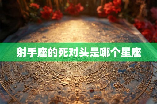 射手座的死对头是哪个星座
