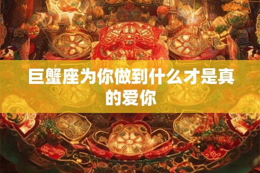 巨蟹座为你做到什么才是真的爱你 巨蟹座为你做到什么才是真的爱你