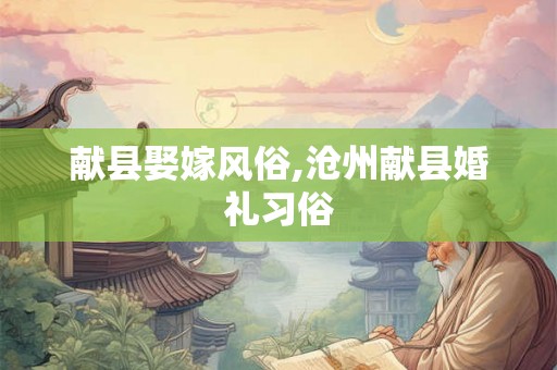 献县娶嫁风俗,沧州献县婚礼习俗