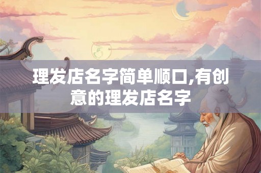 理发店名字简单顺口,有创意的理发店名字