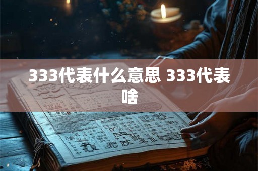 333代表什么意思 333代表啥 333代表什么意思 333代表啥