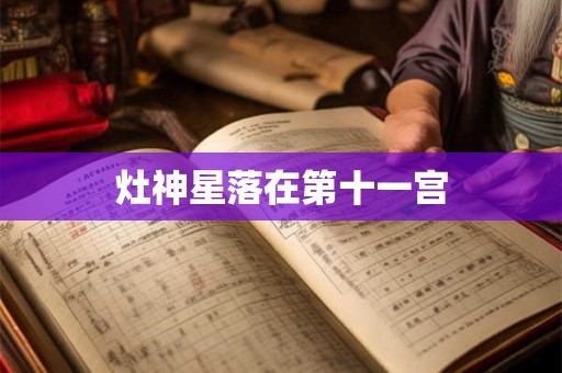 灶神星落在第十一宫 灶神星落在第十一宫