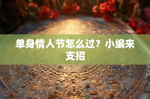 单身情人节怎么过？小编来支招