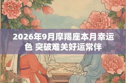 2026年9月摩羯座本月幸运色 突破难关好运常伴