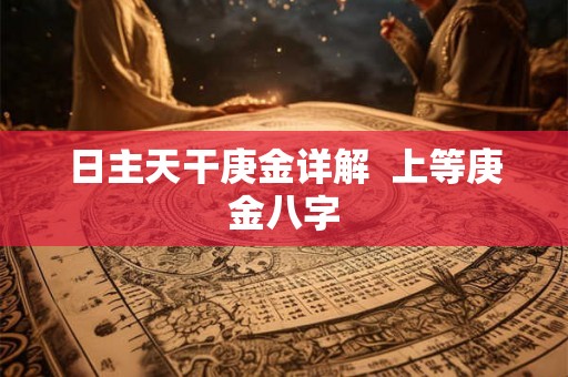 日主天干庚金详解  上等庚金八字