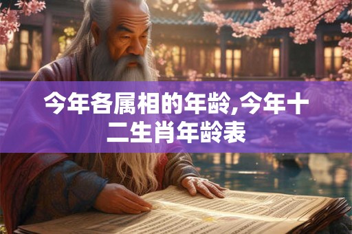 今年各属相的年龄,今年十二生肖年龄表